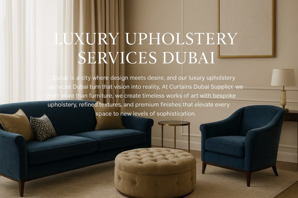 Luxury Upholstery Services Dubai – Premium Sofa and Furniture Craftsmanship